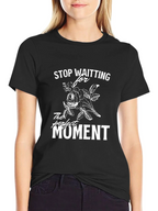 Stop Waiting T-Shirt - Perfect Moment