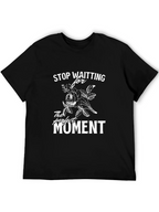 Stop Waiting T-Shirt - Perfect Moment