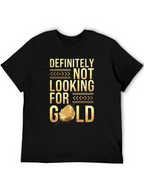 Definitely Not Looking For Gold Funny T-Shirt