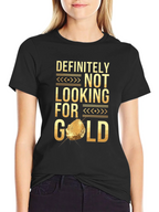 Definitely Not Looking For Gold Funny T-Shirt