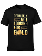 Definitely Not Looking For Gold Funny T-Shirt