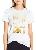 Definitely Not Looking For Gold Funny T-Shirt