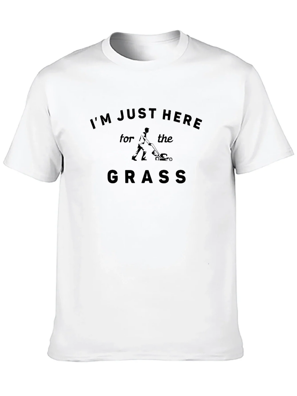 Im Just Here for the Grass T-Shirt