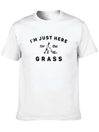 Im Just Here for the Grass T-Shirt