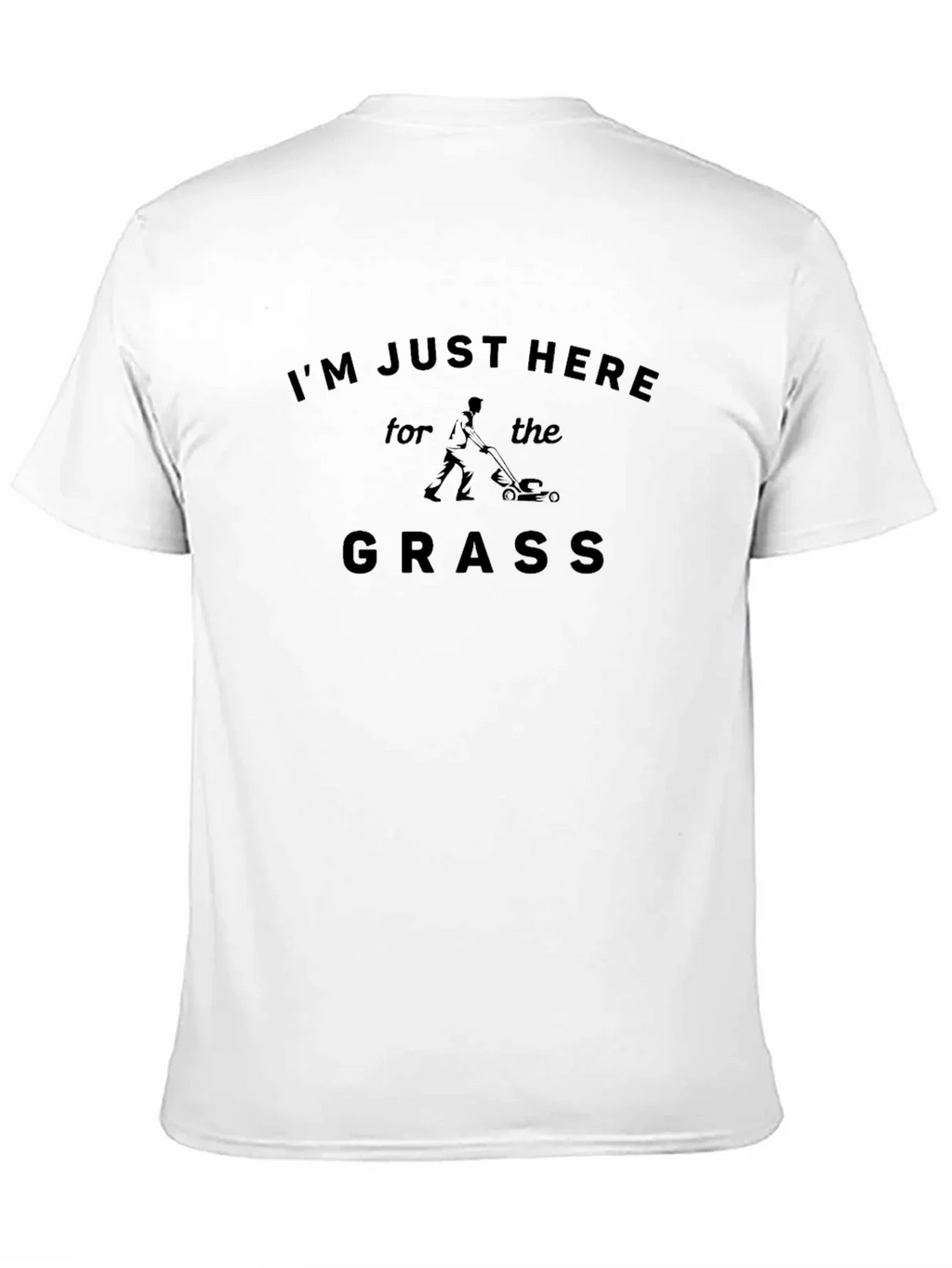 Im Just Here for the Grass T-Shirt