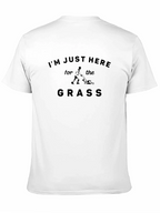 Im Just Here for the Grass T-Shirt