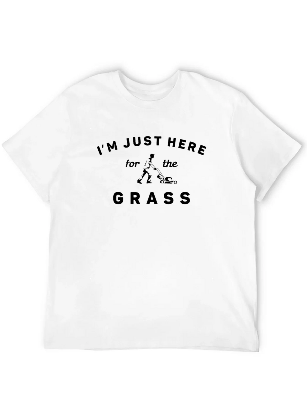 Im Just Here for the Grass T-Shirt