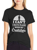 I Cant I Have Plans With My Crutches T-Shirt