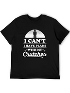I Cant I Have Plans With My Crutches T-Shirt