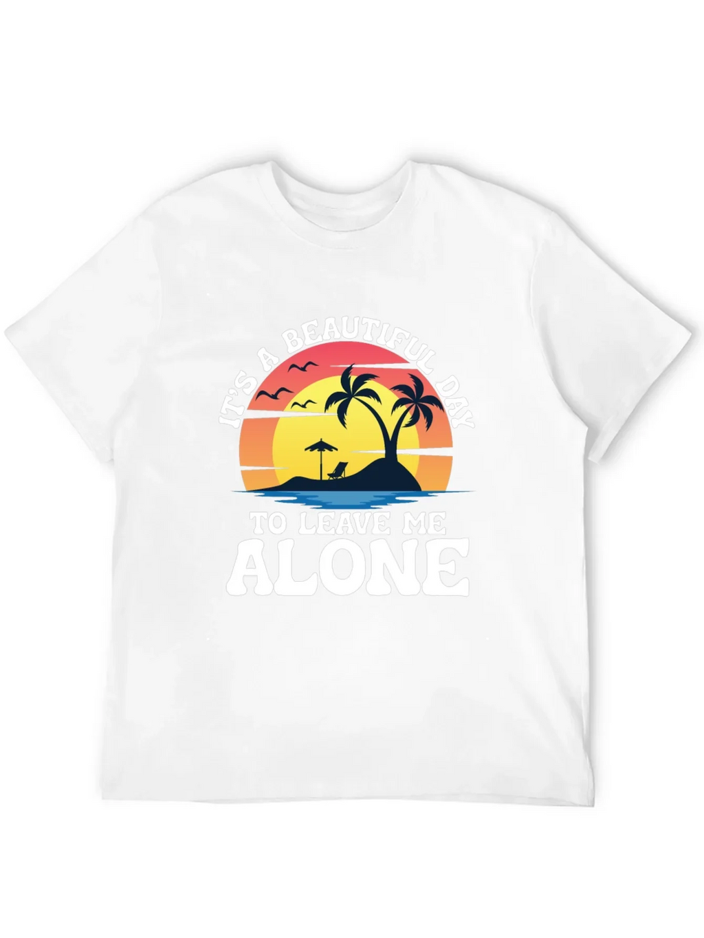 Its A Beautiful Day To Leave Me Alone T-Shirt