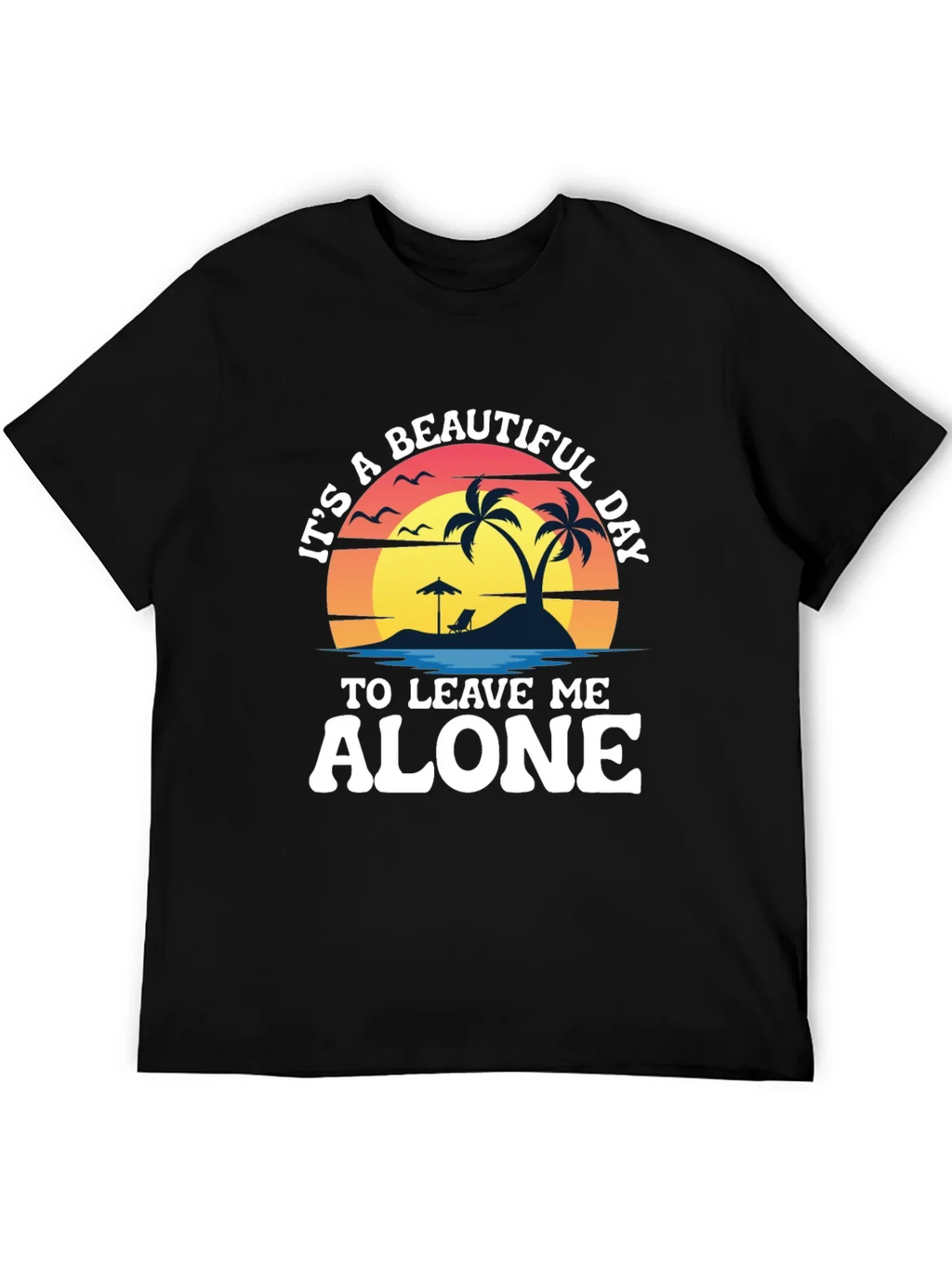 Its A Beautiful Day To Leave Me Alone T-Shirt