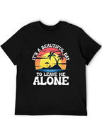 Its A Beautiful Day To Leave Me Alone T-Shirt