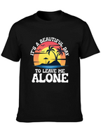 Its A Beautiful Day To Leave Me Alone T-Shirt