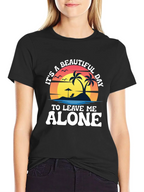 Its A Beautiful Day To Leave Me Alone T-Shirt